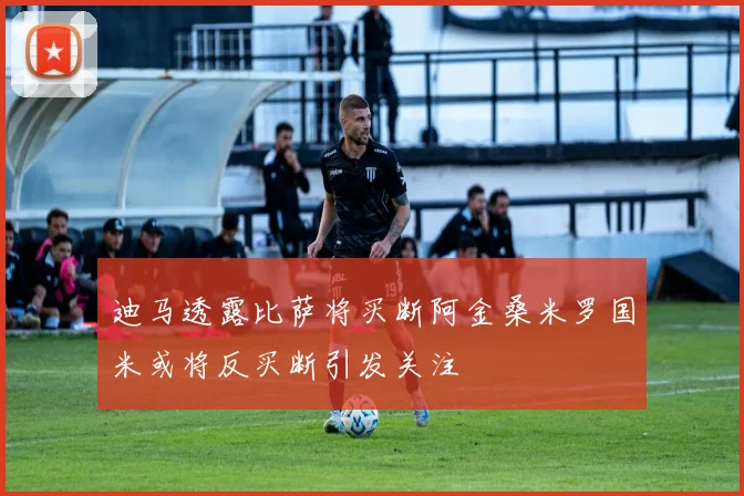 迪马透露比萨将买断阿金桑米罗国米或将反买断引发关注